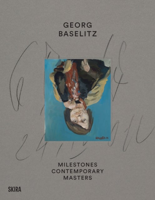 Georg Baselitz - Milestones: At the Heart of Creation