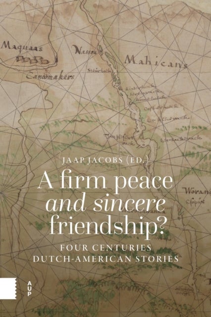 A Firm Peace and Sincere Friendship? – Four Centuries Dutch–American Stories - Four Centuries Dutch-American Stories