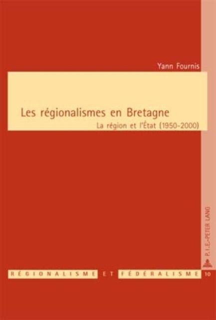 Les régionalismes en Bretagne - La Region Et l'Etat (1950-2000)