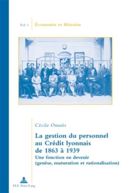 La gestion du personnel au Crédit lyonnais de 1863 à 1939 - Une Fonction En Devenir (Genese, Maturation Et Rationalisation)