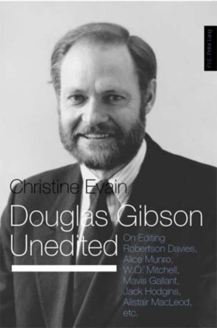 Douglas Gibson Unedited - On Editing Robertson Davies, Alice Munro, W.O. Mitchell, Mavis Gallant, Jack Hodgins, Alistair MacLeod, etc.