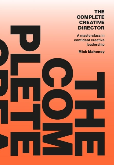 The Complete Creative Director - A masterclass in confident creative leadership