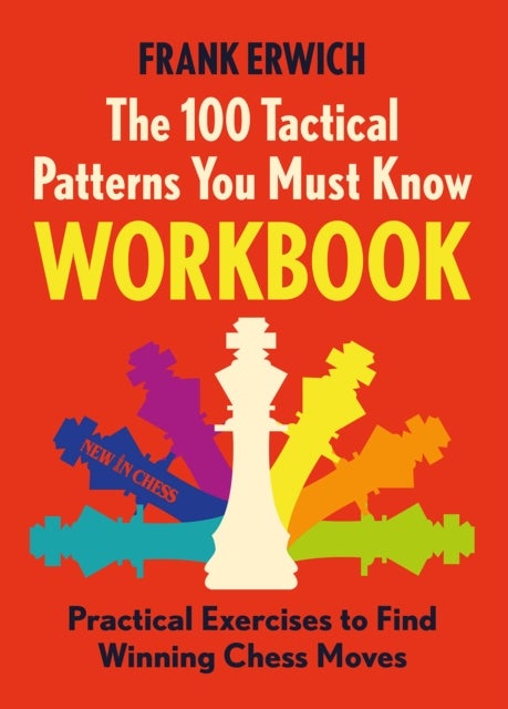 The 100 Tactical Patterns You Must Know Workbook - Practical Exercises to Find Winning Chess Moves