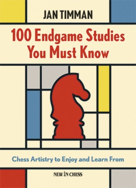 100 Endgame Studies You Must Know - Chess Artistry to Enjoy and Learn From