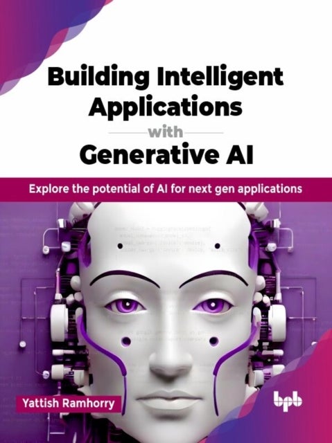 Building Intelligent Applications with Generative AI - Explore the potential of AI for next gen applications (English Edition)