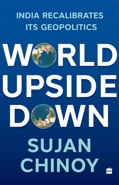 World Upside Down - India Recalibrates Its Geopolitics