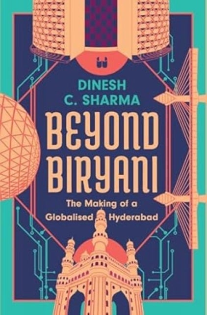 Beyond Biryani - The Making of a Globalised Hyderabad