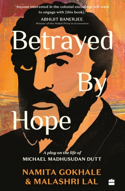 Betrayed by Hope - A Play on the Life of Michael Madhusudan Dutt