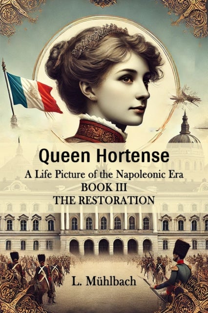 Queen Hortense A Life Picture Of The Napoleonic Era Book III The Restoration