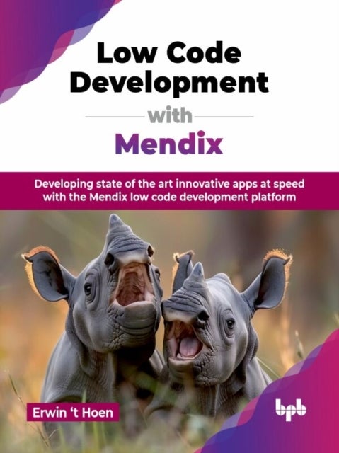 Low Code Development with Mendix : Developing state of the art innovative apps at speed with the Mendix low code development platform (English Edition)