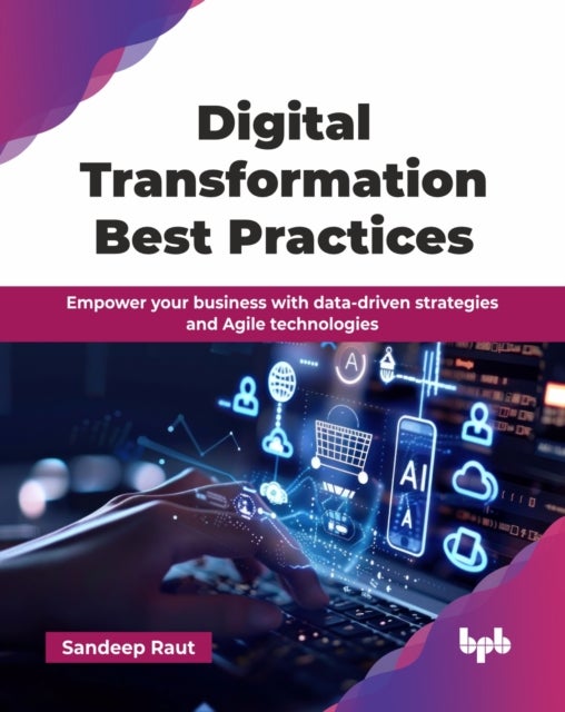 Digital Transformation Best Practices - Empower your business with data-driven strategies and Agile technologies