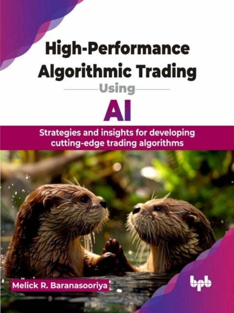 High-Performance Algorithmic Trading Using AI - Strategies and insights for developing cutting-edge trading algorithms (English Edition)