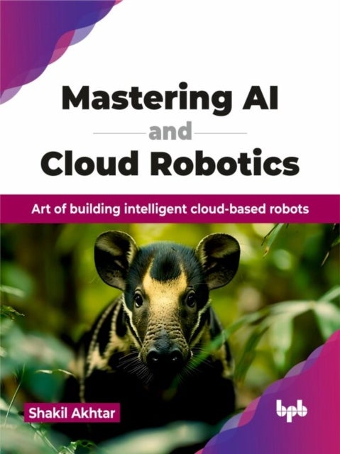 Mastering AI and Cloud Robotics : Art of building intelligent cloud-based robots (English Edition)