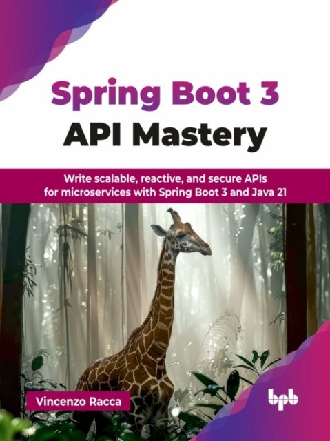 Spring Boot 3 API Mastery - Write scalable, reactive, and secure APIs for microservices with Spring Boot 3 and Java 21