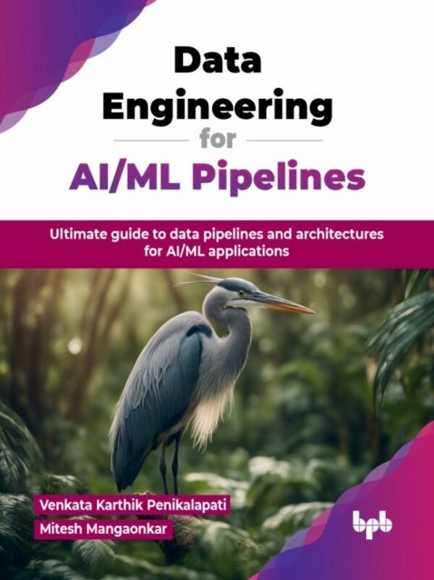 Data Engineering for AI/ML Pipelines - Ultimate guide to data pipelines and architectures for AI/ML applications (English Edition)