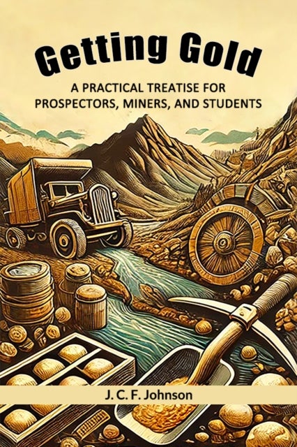 Getting Gold A Practical Treatise For Prospectors, Miners, And Students