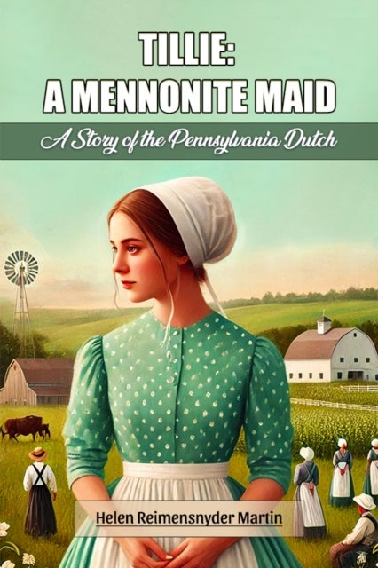 Tillie: A Mennonite Maid A Story of the Pennsylvania Dutch