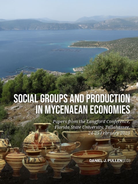 Social Groups and Production in Mycenaean Economies - Papers from the Langford Conference, Florida State University, Tallahassee, 24-25 February 2023