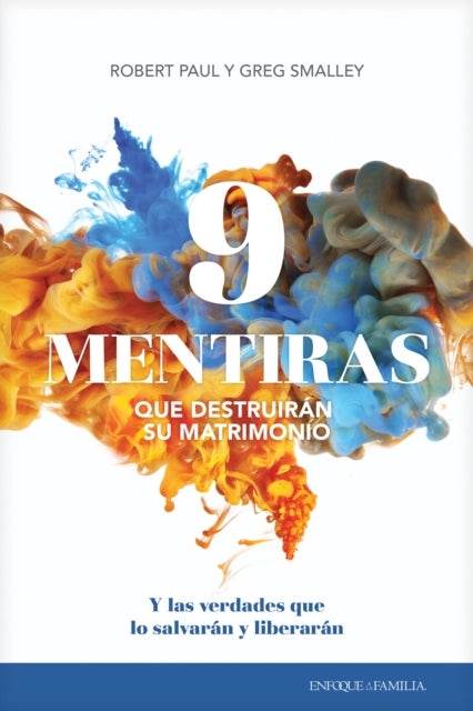 9 mentiras que destruirán su matrimonio - Y las verdades que lo salvaran y liberaran