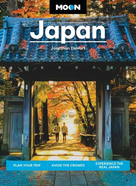 Moon Japan - Plan Your Trip, Avoid the Crowds, Experience the Real Japan