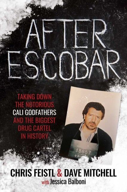 After Escobar - Taking Down the Notorious Cali Godfathers and the Biggest Drug Cartel in History