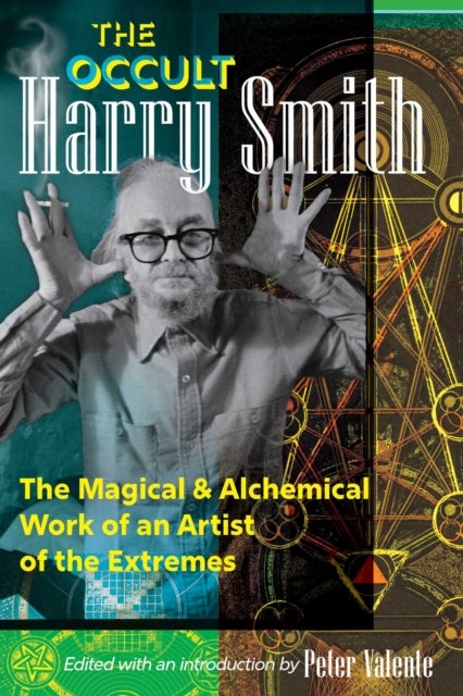 The Occult Harry Smith - The Magical and Alchemical Work of an Artist of the Extremes