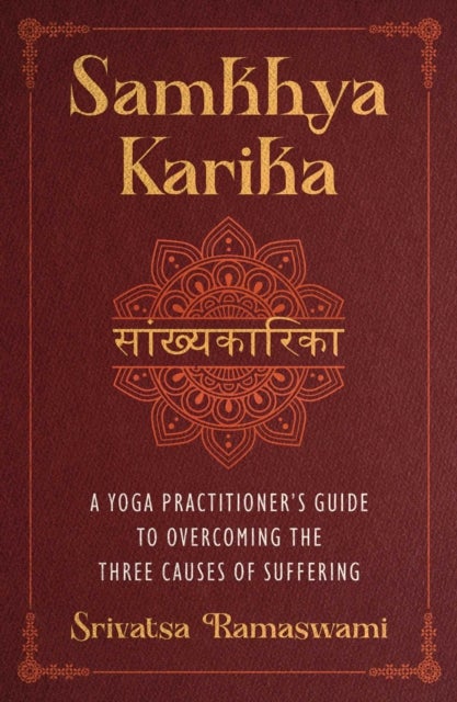 Samkhya Karika - A Yoga Practitioner's Guide to Overcoming the Three Causes of Suffering