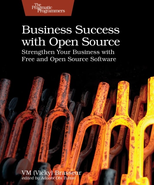 Business Success with Open Source - Strengthen Your Business with Free and Open Source Software