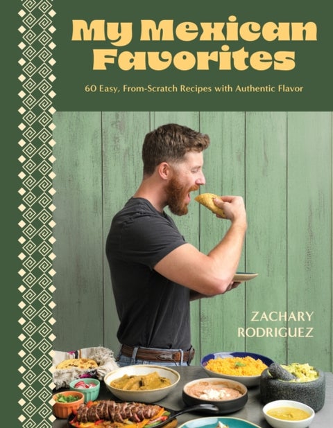 My Mexican Favorites - 60 Easy, From-Scratch Recipes with Authentic Flavor