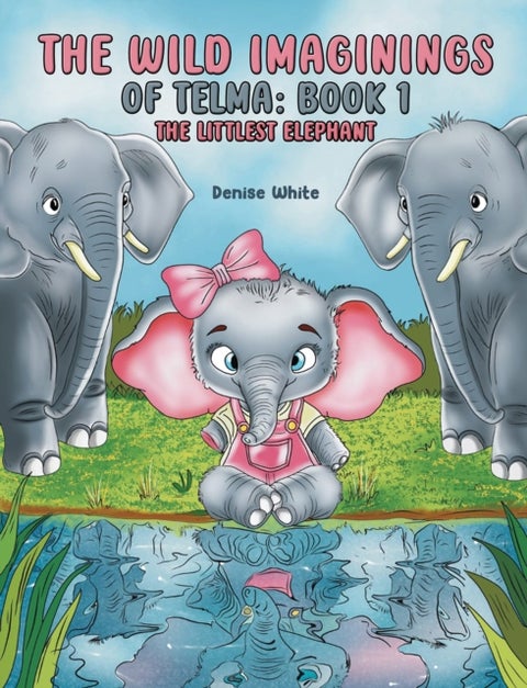 The Wild Imaginings of Telma: Book 1 - The Littlest Elephant