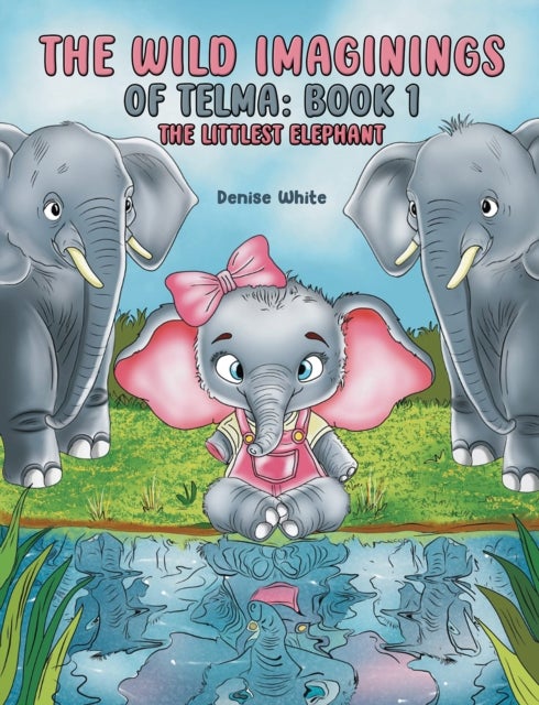 The Wild Imaginings of Telma: Book 1 - The Littlest Elephant