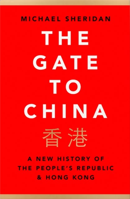 The Gate to China: A New History of the People's R - A New History of the People's Republic & Hong Kong