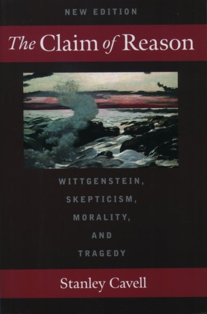 The Claim of Reason - Wittgenstein, Skepticism, Morality, and Tragedy