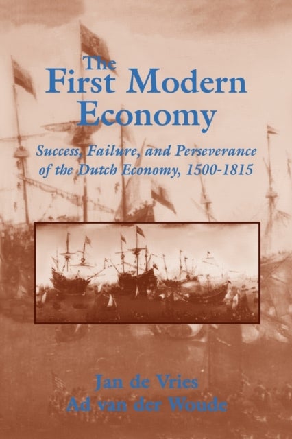 The First Modern Economy - Success, Failure, and Perseverance of the Dutch Economy, 1500–1815