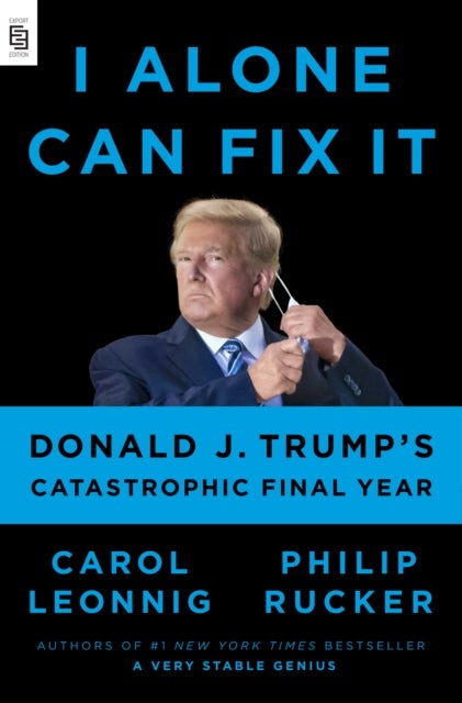 I Alone Can Fix It: Donald J. Trump's Catastrophic - Donald J. Trump's catastrophic final year