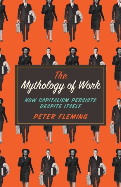 Mythology of Work - How Capitalism Persists Despite Itself