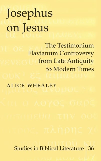 Josephus on Jesus - The Testimonium Flavianum Controversy from Late Antiquity to Modern Times