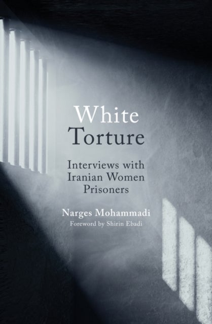 White Torture: Interviews with Iranian Women Priso - Interviews with Iranian Women Prisoners