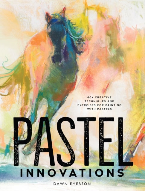 Pastel Innovations - 60+ Techniques and Exercises for Painting with Pastels