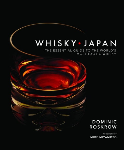 Whisky Japan - The Essential Guide to the World's Most Exotic Whisky