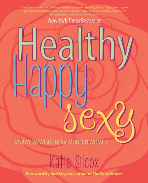Healthy Happy Sexy - Ayurveda Wisdom for Modern Women