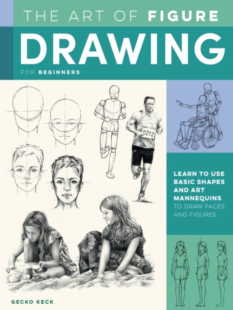 The Art of Figure Drawing for Beginners - Learn to use basic shapes and art mannequins to draw faces and figures