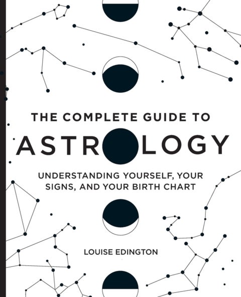 The Complete Guide to Astrology - Understanding Yourself, Your Signs, and Your Birth Chart