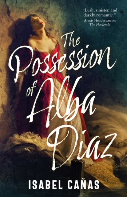 The Possession of Alba Díaz - The sumptuous horror romance from the bestselling author of The Hacienda