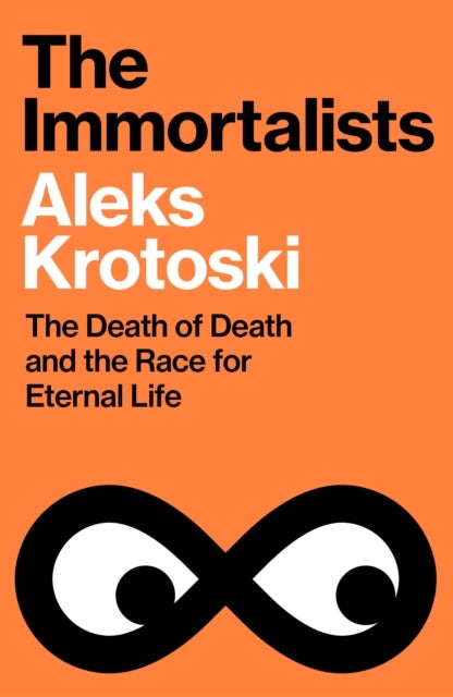 Immortalists - The Death of Death and the Race for Eternal Life