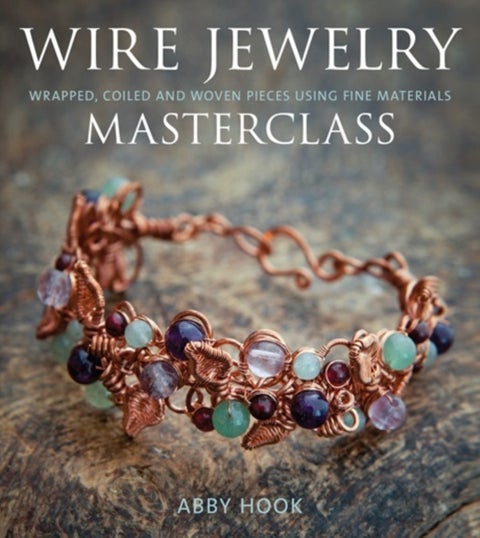 Wire Jewelry Masterclass - Wrapped, Coiled and Woven Pieces Using Fine Materials