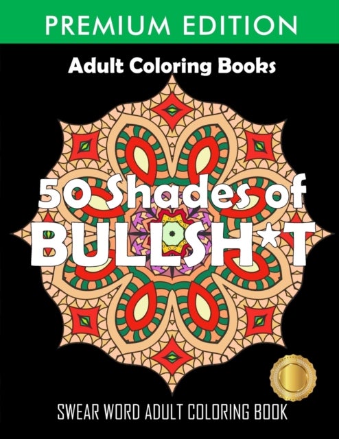 50 Shades Of Bullsh*t - Dark Edition: Swear Word Coloring Book