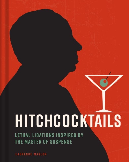 Hitchcocktails - Lethal Libations Inspired by the Master of Suspense