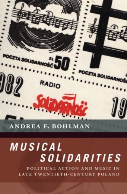 Musical Solidarities - Political Action and Music in Late Twentieth-Century Poland