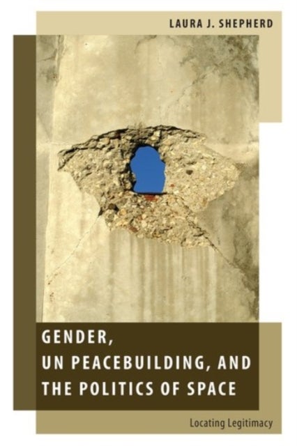 Gender, Un Peacebuilding, and the Politics of Space - Locating Legitimacy